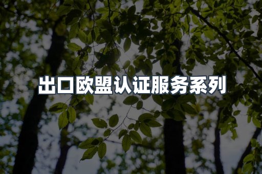 出口欧盟认证服务系列